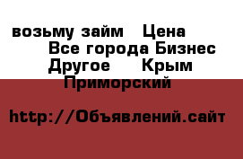 возьму займ › Цена ­ 200 000 - Все города Бизнес » Другое   . Крым,Приморский